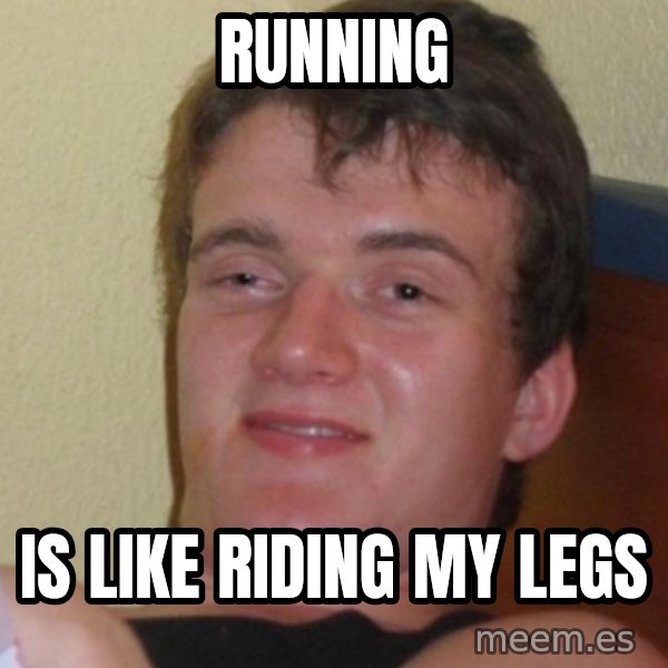 Stoner Stanley meme: Running / is like Riding My Legs