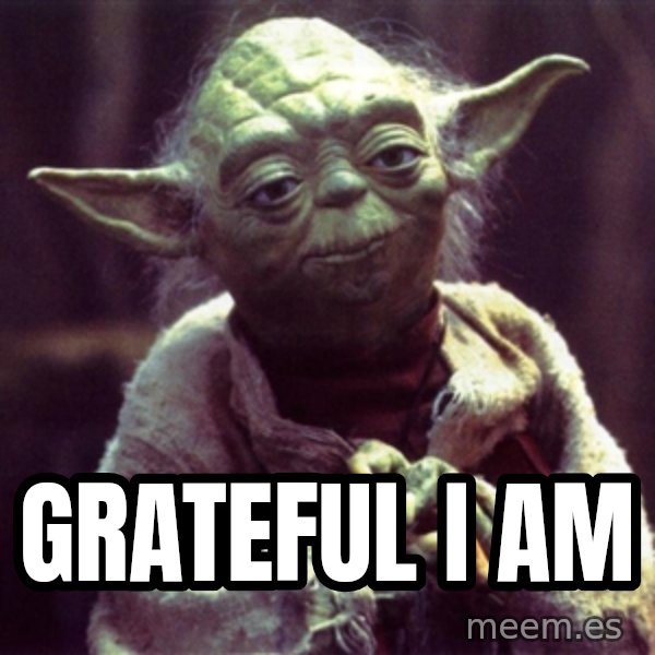 Yoda meme: GRATEFUL I AM