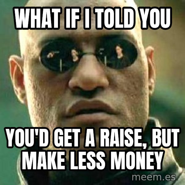 What if I told you / Matrix Morpheus meme: what if i told you / you'd get a raise, but make less money
