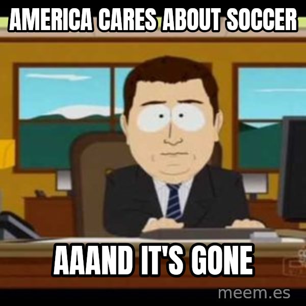 south park aand it's gone meme: America cares about soccer / aaand it's gone