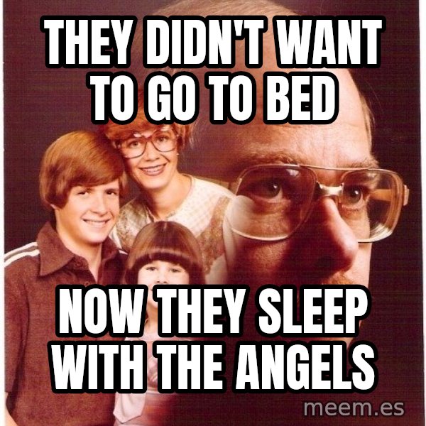 Vengeance Dad meme: They didn't want to go to bed / Now they sleep with the angels