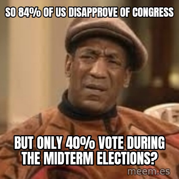 Confused Bill Cosby  meme: So 84% of us disapprove of congress / but only 40% vote during the midterm elections?