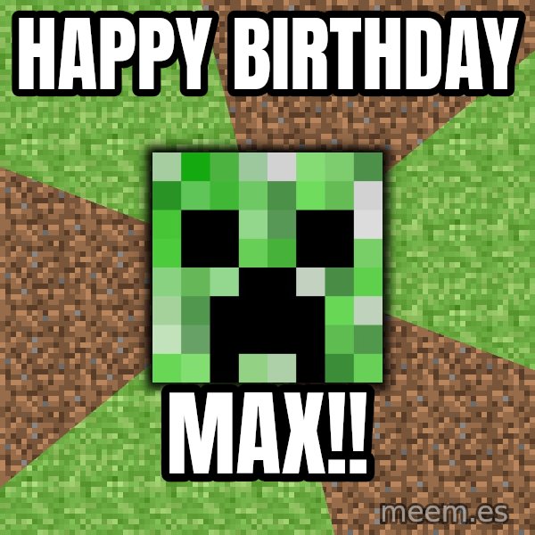 Minecraft Creeper meme: happy birthday / MAX!!