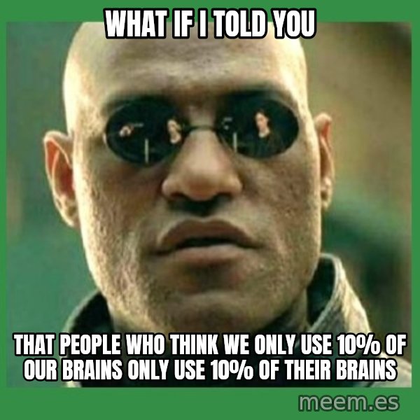 Matrix Morpheus meme: What if i told you / That people who think we only use 10% of our brains only Use 10% of their brains