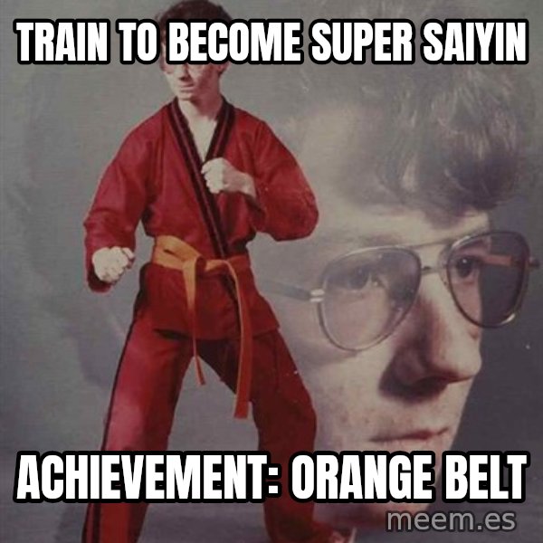 PTSD Karate Kyle meme: train to become super saiyin / achievement: orange belt