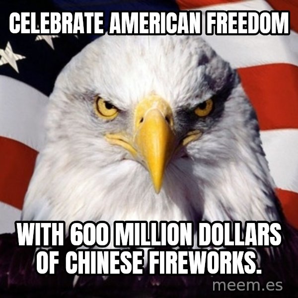 American Pride Eagle meme: celebrate american freedom / with 600 million dollars of chinese fireworks.