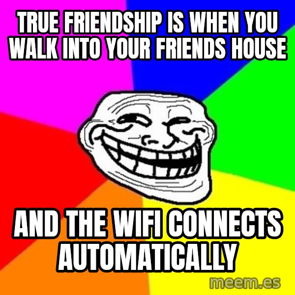Trollface meme: True friendship is when you walk into your friends house / and the wifi connects automatically