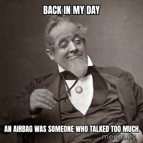1889 [10] guy meme: Back in my day / An airbag was someone who talked too much