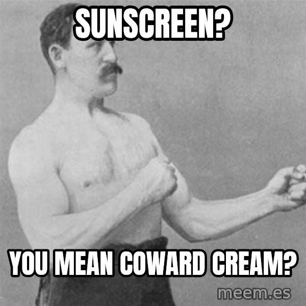 overly manlyman meme: sunscreen? / you mean coward cream?