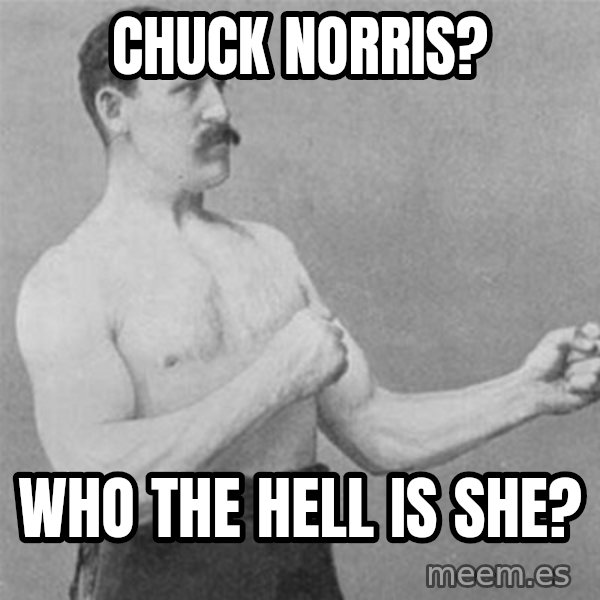 overly manlyman meme: chuck  norris? / who the hell is she?