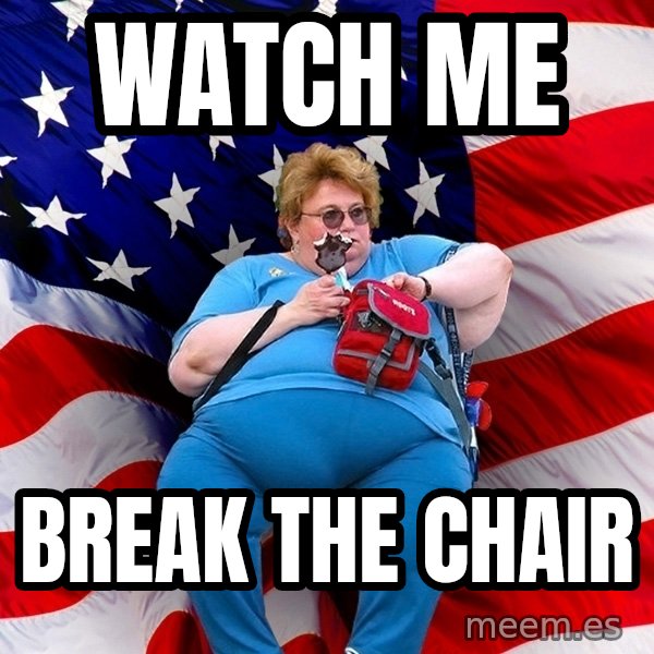 Obese American meme: watch me / break the chair