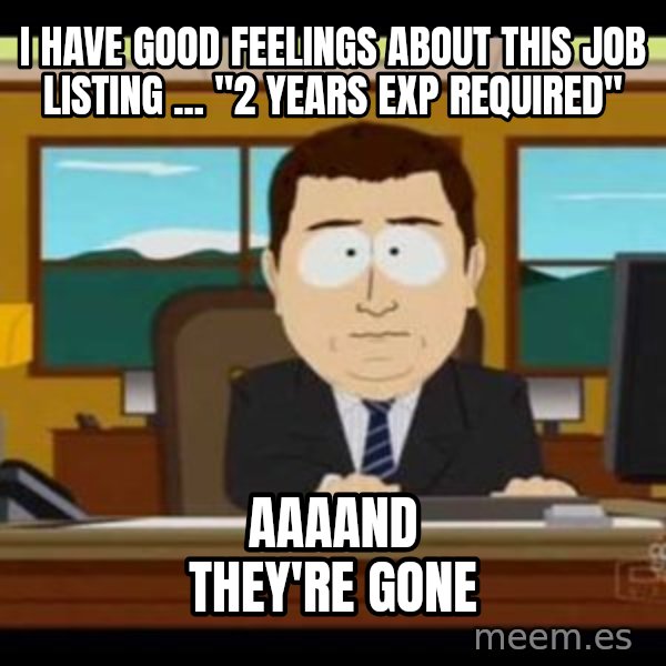 south park aand it's gone meme: I have good feelings about this job listing ... "2 years exp required" / aaaand they're gone