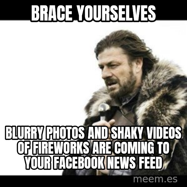 Winter is Coming meme: Brace Yourselves / blurry photos and shaky videos of fireworks are coming to your facebook news feed