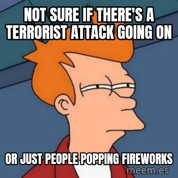 Not sure if troll meme: Not sure if there's a terrorist attack going on / Or just people popping fireworks