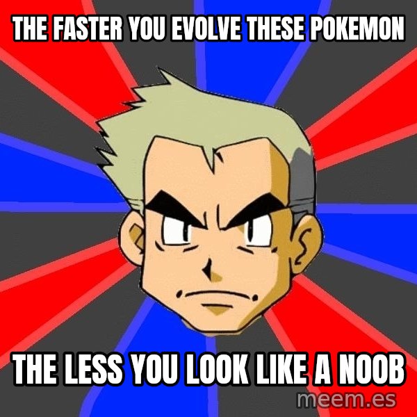 Professor Oak meme: the faster you evolve these pokemon / the less you look like a noob