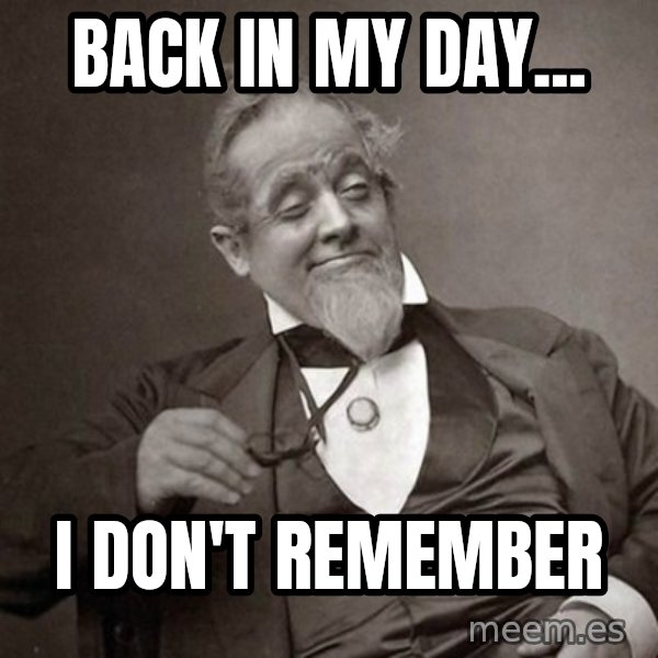1889 [10] guy meme: Back in my day... / I don't remember