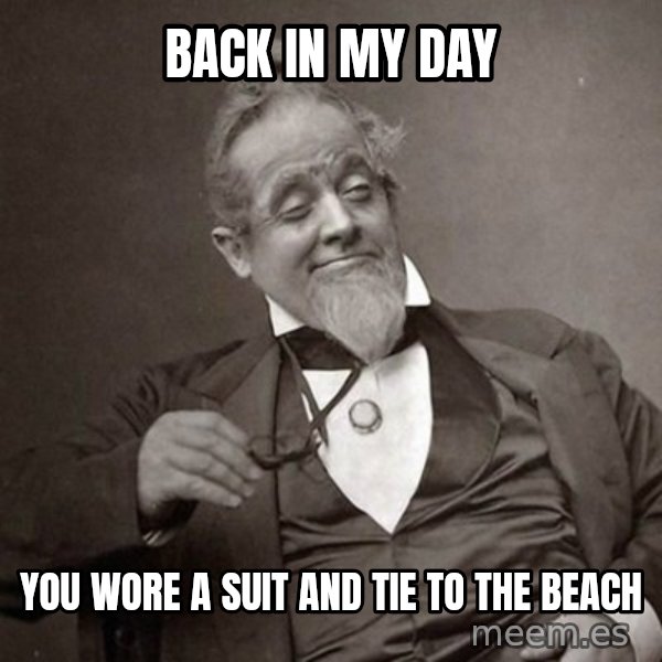 1889 [10] guy meme: back in my day / you wore a suit and tie to the beach