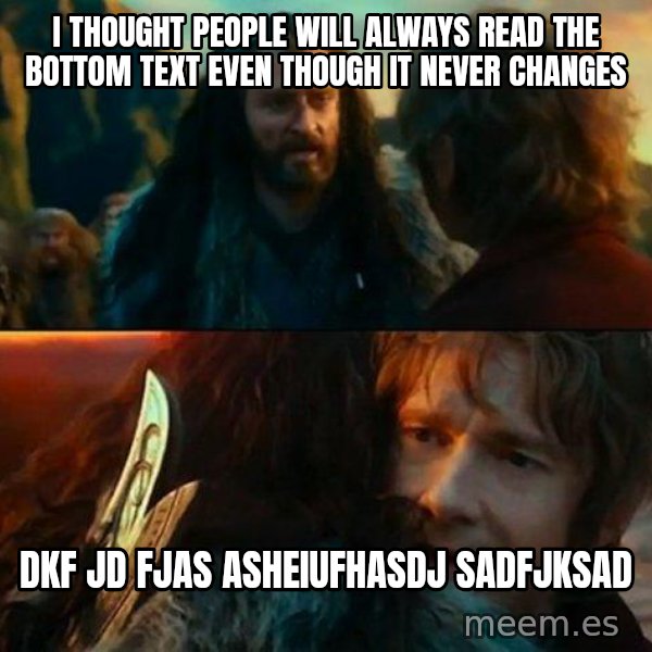Never Have I Been So Wrong meme: i thought people will always read the bottom text even though it never changes / dkf jd fjas asheiufhasdj  sadfjksad