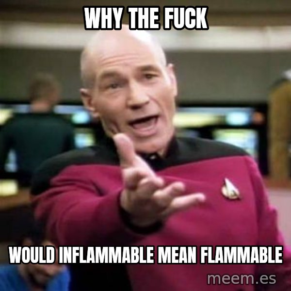 Picard Wtf meme: why the fuck / would inFlammable mean Flammable