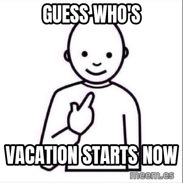Guess who ? meme: guess who's / vacation starts now