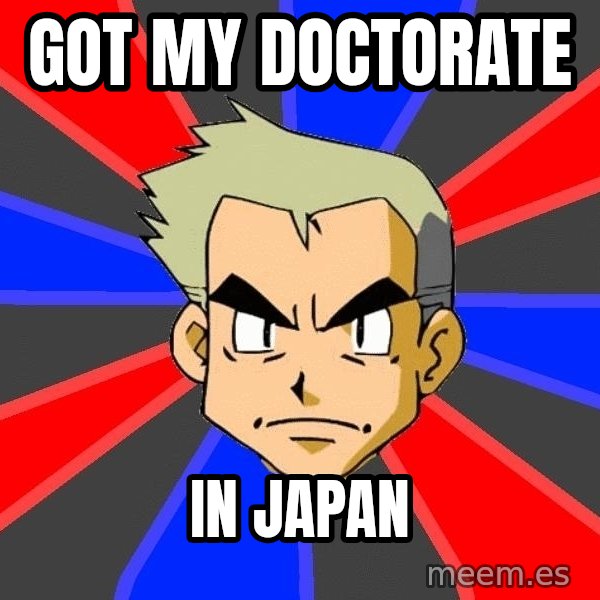 Professor Oak meme: got my DOCTORATE / in japan