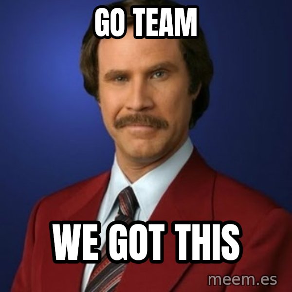 Anchorman Birthday meme: go team / we got this