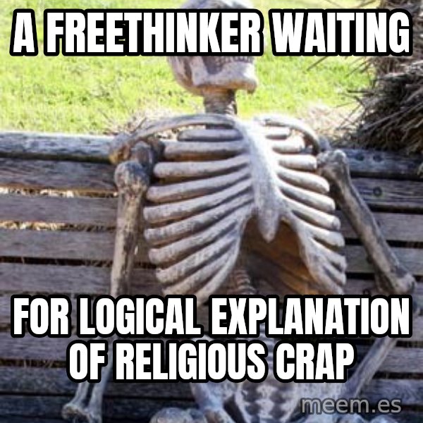 Waiting Skeleton meme: A Freethinker waiting / for logical explanation of religious crap