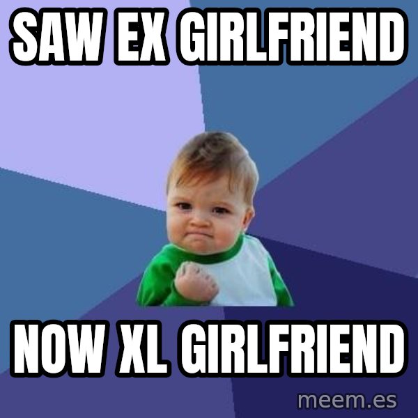 Success Kid meme: Saw Ex girlfriend / Now xl girlfriend
