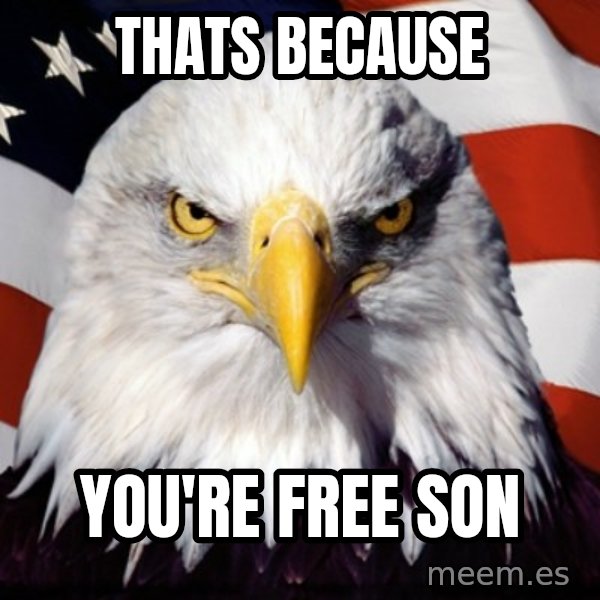 Freedom Eagle  meme: Thats because / you're free son