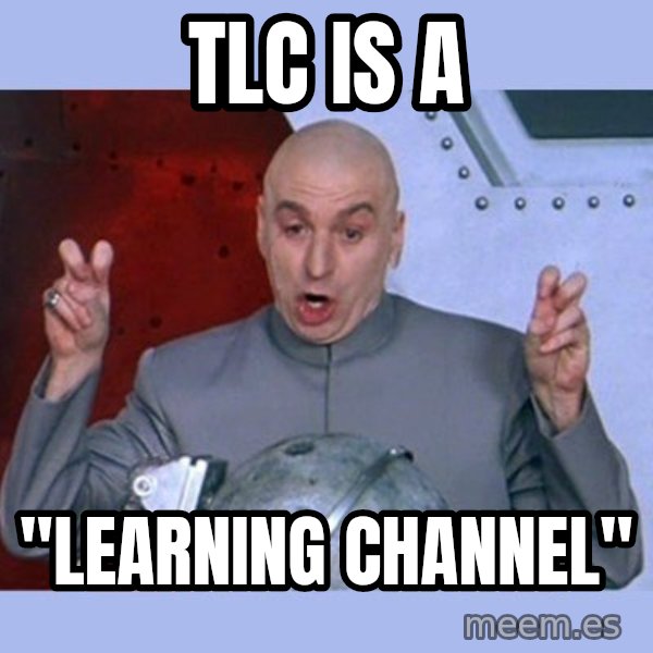Dr Evil meme meme: TLC is a / "LEARNIng channel"