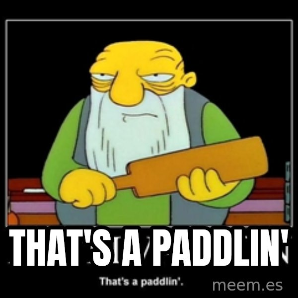 Thats a paddlin meme: That's a paddlin'