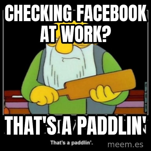 Thats a paddlin meme: checking facebook at work? / that's a paddlin'