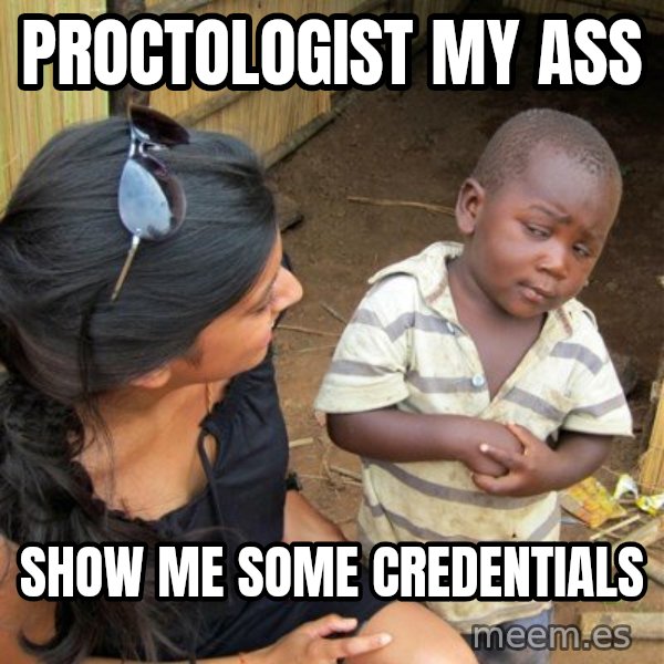 skeptical black kid meme: proctologist my ass / show me some credentials