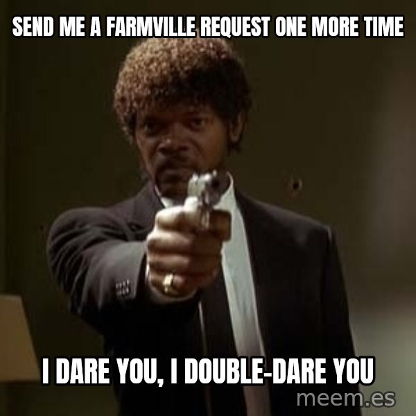 Jules Pulp Fiction meme: send me a farmville request one more time / i dare you, i double-dare you
