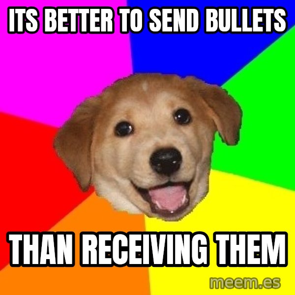 Advice Dog meme: its better to send bullets / than RECEIVING them
