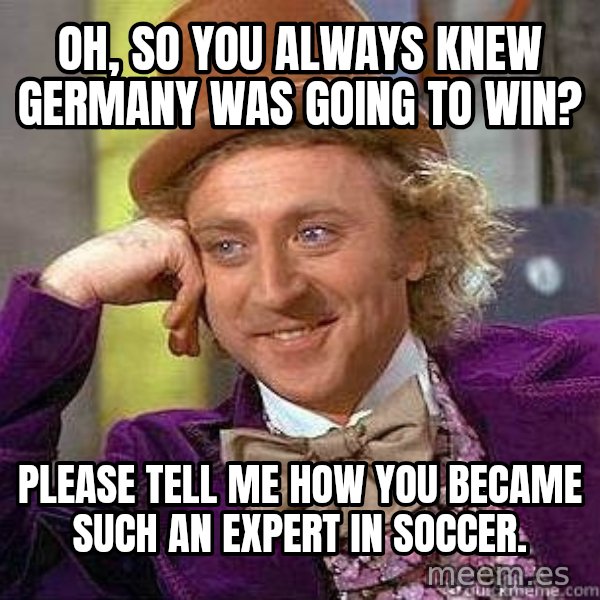 Willy Wonka meme: Oh, sO YOU always knew Germany was Going to win? / Please tell me how you became such an expert in soccer.