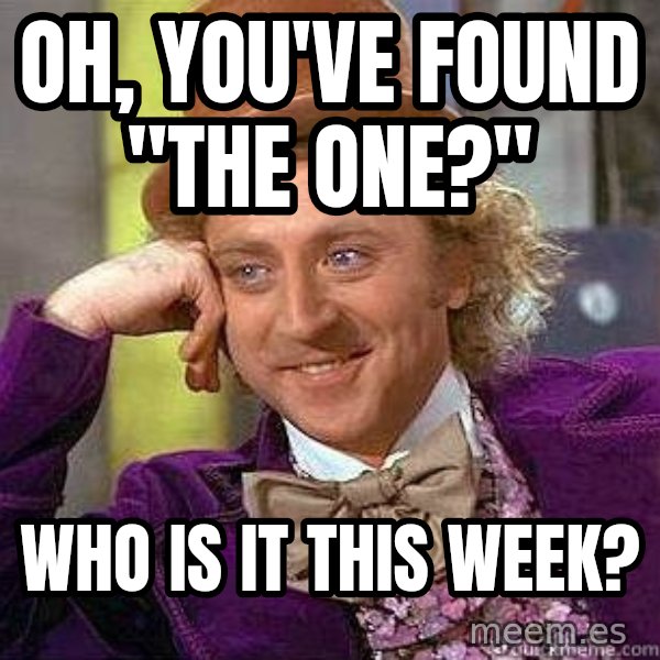 Willy Wonka meme: oh, you've found "the one?" / who is it this week?