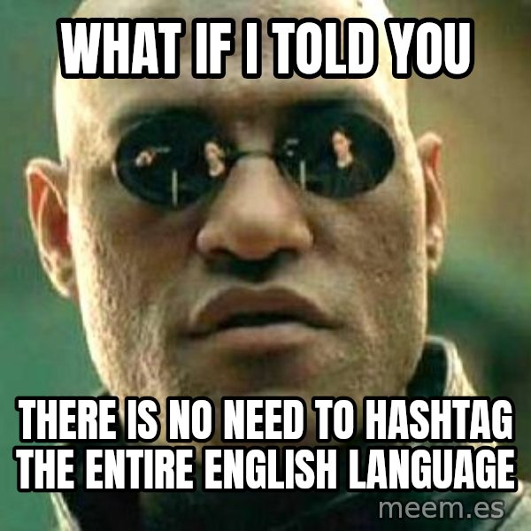 What If I Told You meme: what if i told you / there is no need to hashtag the entire english language