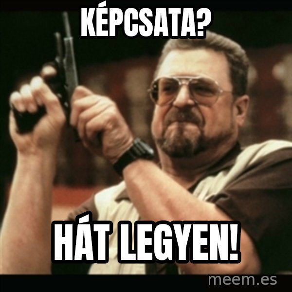 am i the only one around here meme: képcsata? / hát legyen!
