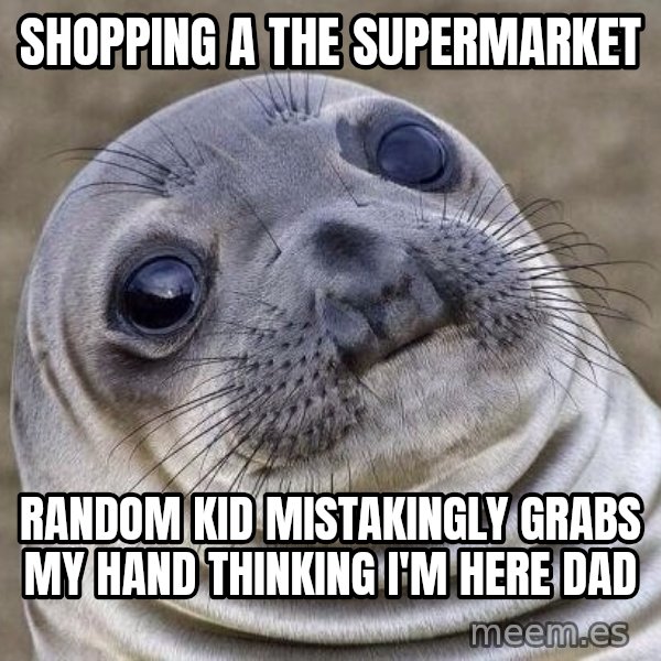 Awkward Seal meme: shopping a the supermarket / random kid mistakingly grabs my hand thinking i'm here dad