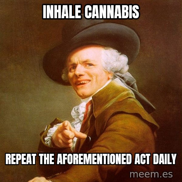 Joseph Ducreux meme: inhale cannabis / repeat the aforementioned act daily