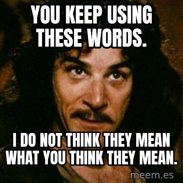 You keep using that word, I don't think it means what you think it means meme: You keep using these words. / I do not think they mean what you think they mean.