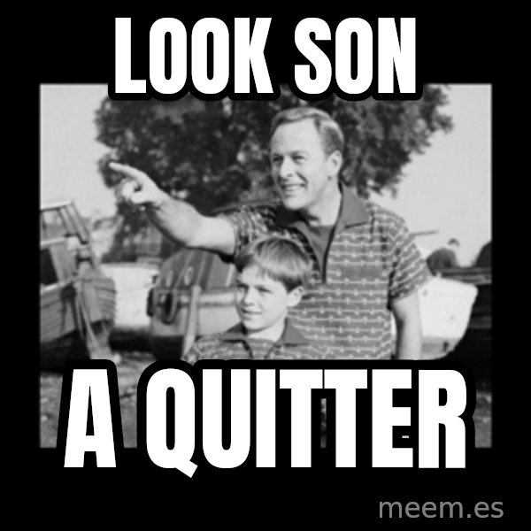 look son a faggot meme: Look son / A Quitter