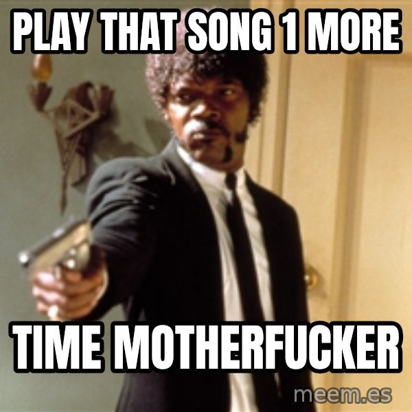 Samuel L Jackson meme: Play that song 1 more / Time motherfucker