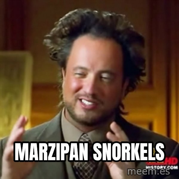ancient alien guy meme: marzipan snorkels