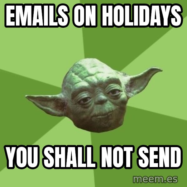 Advice Yoda Gives meme: emails on holidays / you shall not send