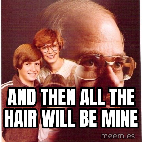 Vengeance Dad meme: and then all the hair will be mine