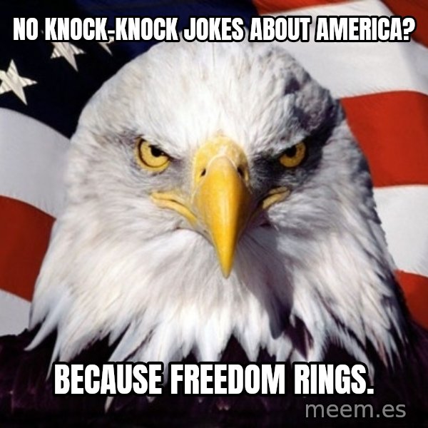 American Pride Eagle meme: No Knock-knock jokes about america? / because freedom rings.