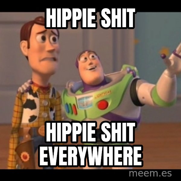 X, X Everywhere  meme: HIPPIE SHIT / HIPPIE SHIT EVERYWHERE