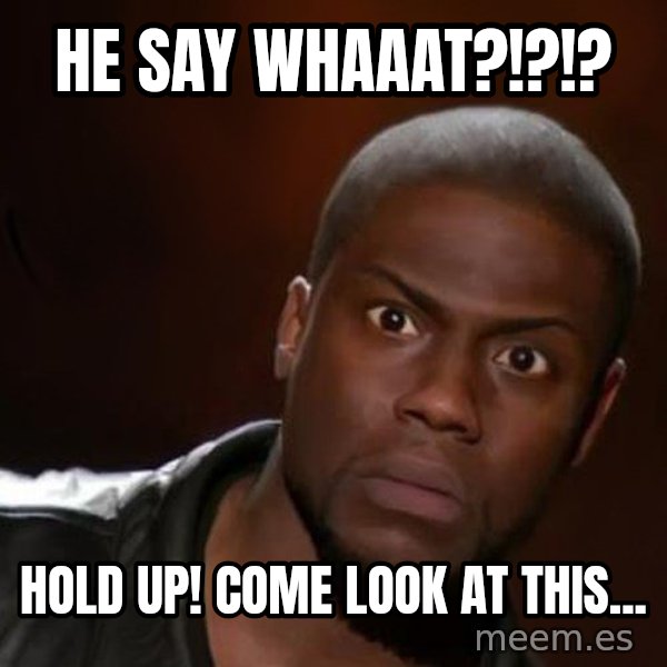 kevin hart nigga meme: He say whaaat?!?!? / Hold up! Come look at this...